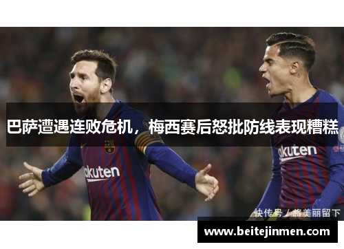 巴萨遭遇连败危机，梅西赛后怒批防线表现糟糕
