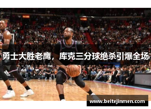 勇士大胜老鹰，库克三分球绝杀引爆全场